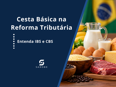 Cesta Básica Nacional na Reforma Tributária: entenda IBS e CBS
